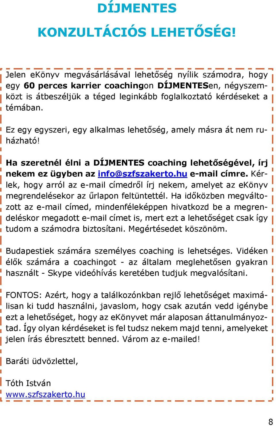 Ez egy egyszeri, egy alkalmas lehetőség, amely másra át nem ruházható! Ha szeretnél élni a DÍJMENTES coaching lehetőségével, írj nekem ez ügyben az info@szfszakerto.hu e-mail címre.