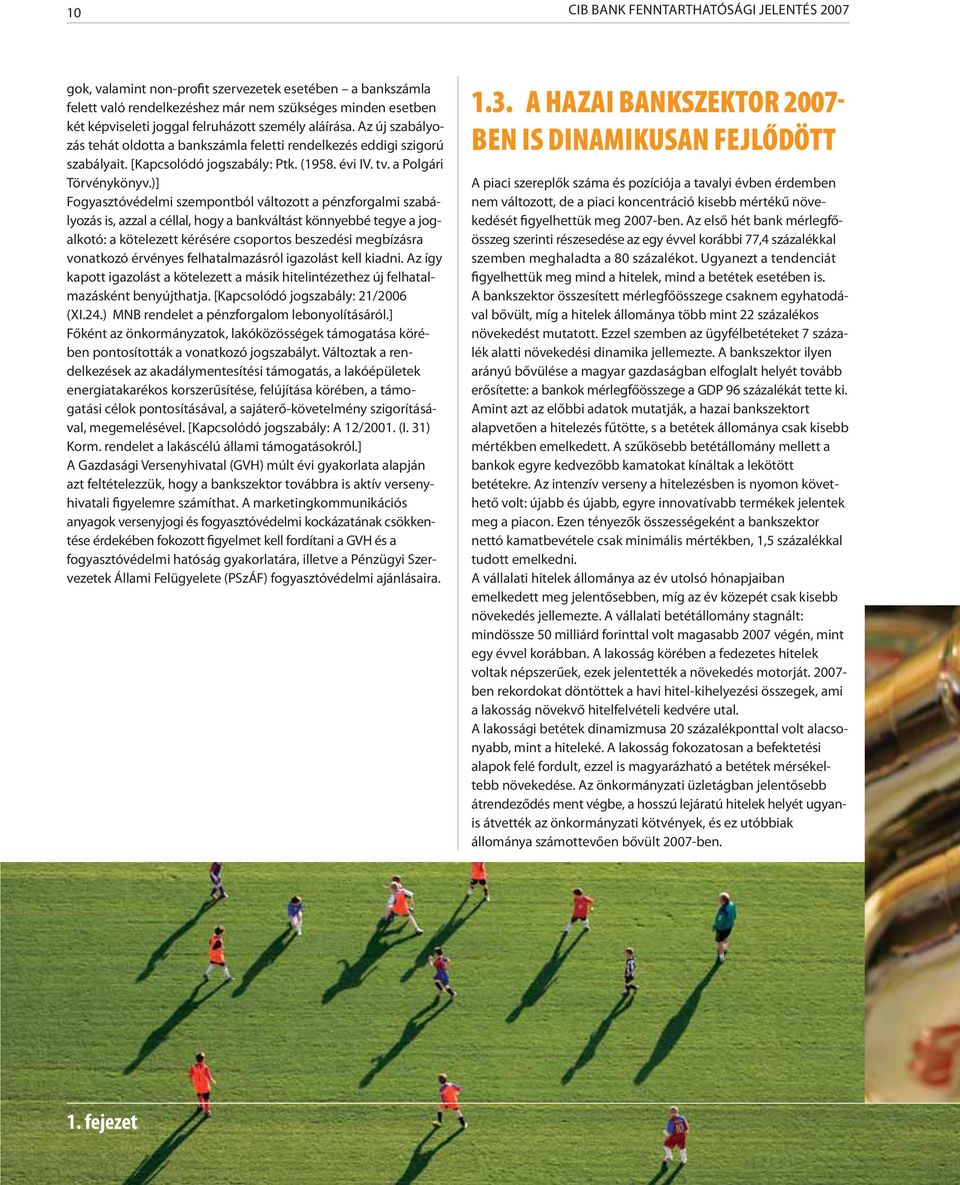 )] Fogyasztóvédelmi szempontból változott a pénzforgalmi szabályozás is, azzal a céllal, hogy a bankváltást könnyebbé tegye a jog - alkotó: a kötelezett kérésére csoportos beszedési megbízásra