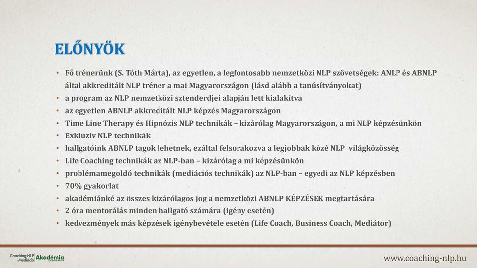 sztenderdjei alapján lett kialakítva az egyetlen ABNLP akkreditált NLP képzés Magyarországon Time Line Therapy és Hipnózis NLP technikák kizárólag Magyarországon, a mi NLP képzésünkön Exkluzív NLP