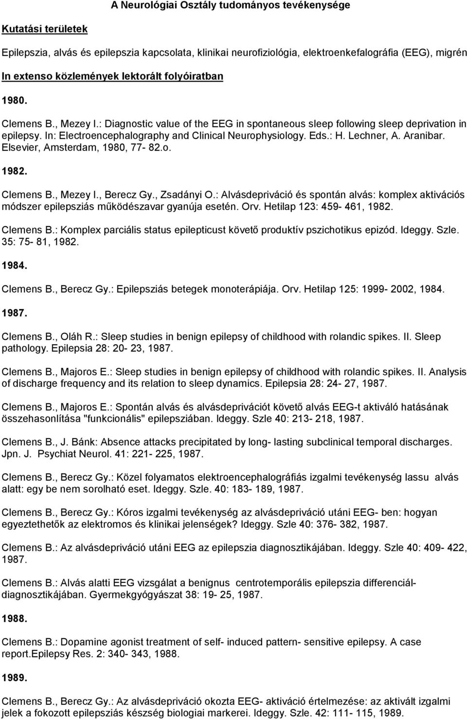 Eds.: H. Lechner, A. Aranibar. Elsevier, Amsterdam, 1980, 77-82.o. 1982. Clemens B., Mezey I., Berecz Gy., Zsadányi O.