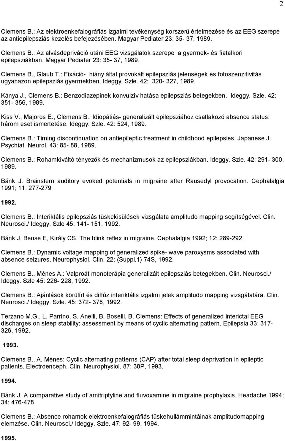 Kánya J., Clemens B.: Benzodiazepinek konvulzív hatása epilepsziás betegekben. Ideggy. Szle. 42: 351-356, 1989. Kiss V., Majoros E., Clemens B.: Idiopátiás- generalizált epilepsziához csatlakozó absence status: három eset ismertetése.