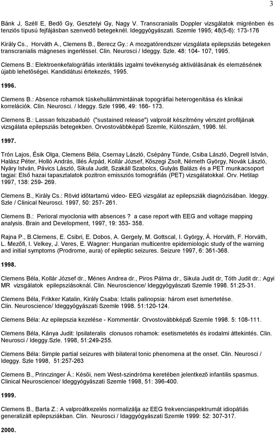 48: 104-107, 1995. Clemens B.: Elektroenkefalográfiás interiktális izgalmi tevékenység aktiválásának és elemzésének újabb lehetőségei. Kandidátusi értekezés, 1995. 1996. Clemens B.: Absence rohamok tüskehullámmintáinak topográfiai heterogenitása és klinikai korrelációk.