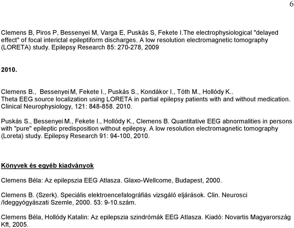 . Theta EEG source localization using LORETA in partial epilepsy patients with and without medication. Clinical Neurophysiology, 121: 848-858. 2010. Puskás S., Bessenyei M., Fekete I., Hollódy K.