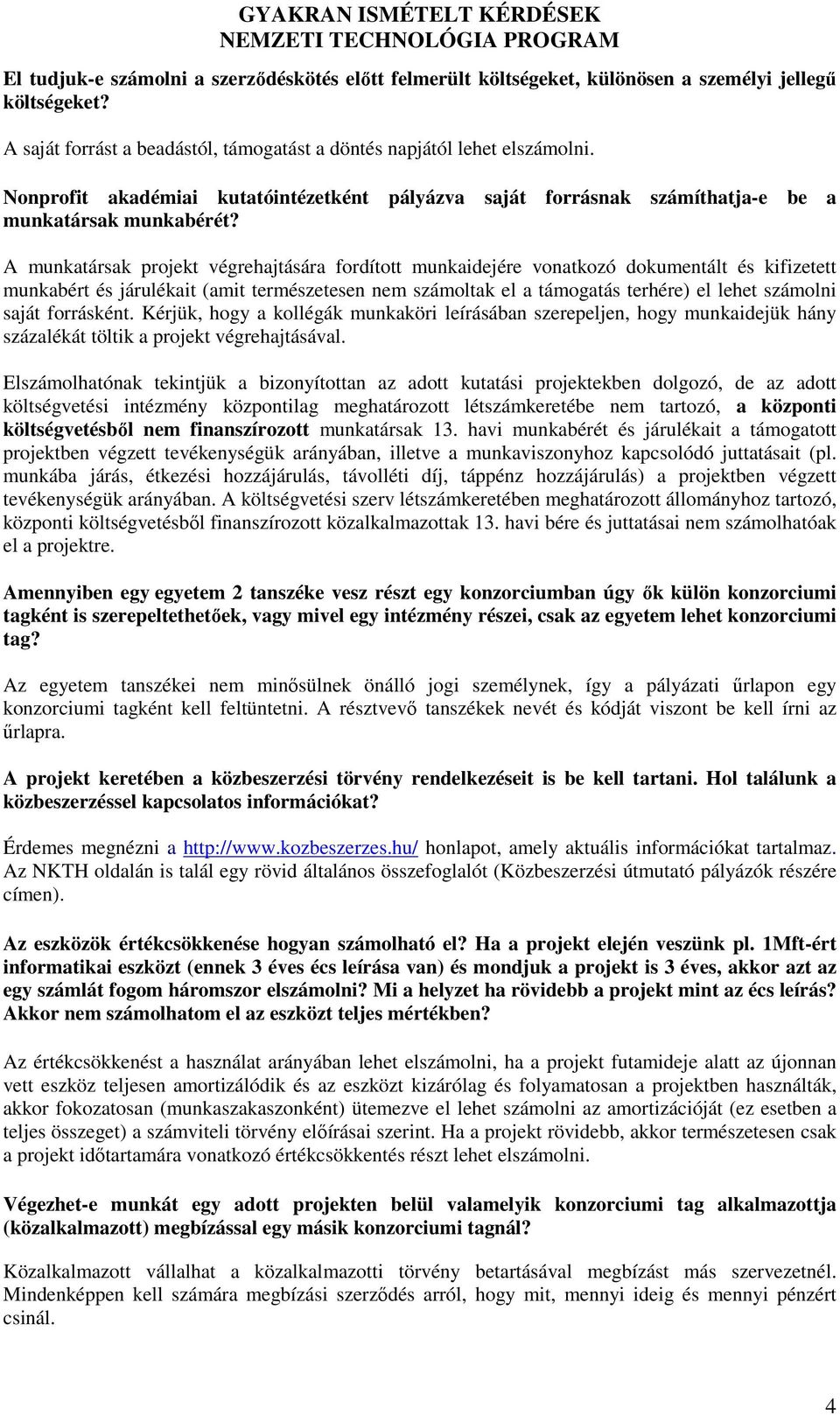 A munkatársak projekt végrehajtására fordított munkaidejére vonatkozó dokumentált és kifizetett munkabért és járulékait (amit természetesen nem számoltak el a támogatás terhére) el lehet számolni