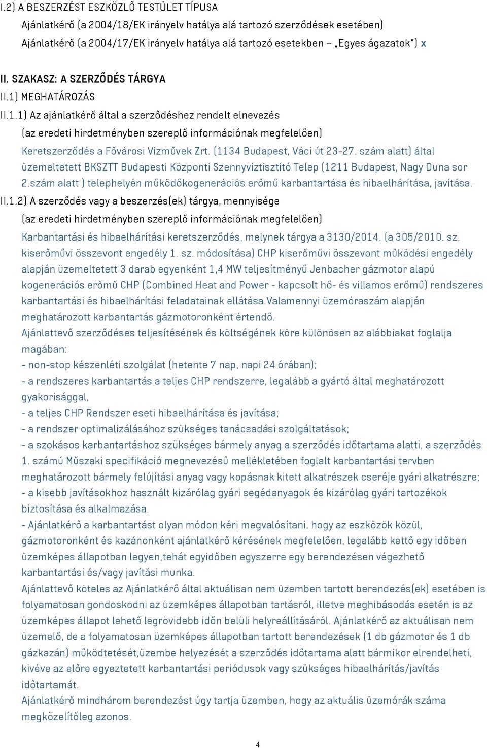 (1134 Budapest, Váci út 23-27. szám alatt) által üzemeltetett BKSZTT Budapesti Központi Szennyvíztisztító Telep (1211 Budapest, Nagy Duna sor 2.