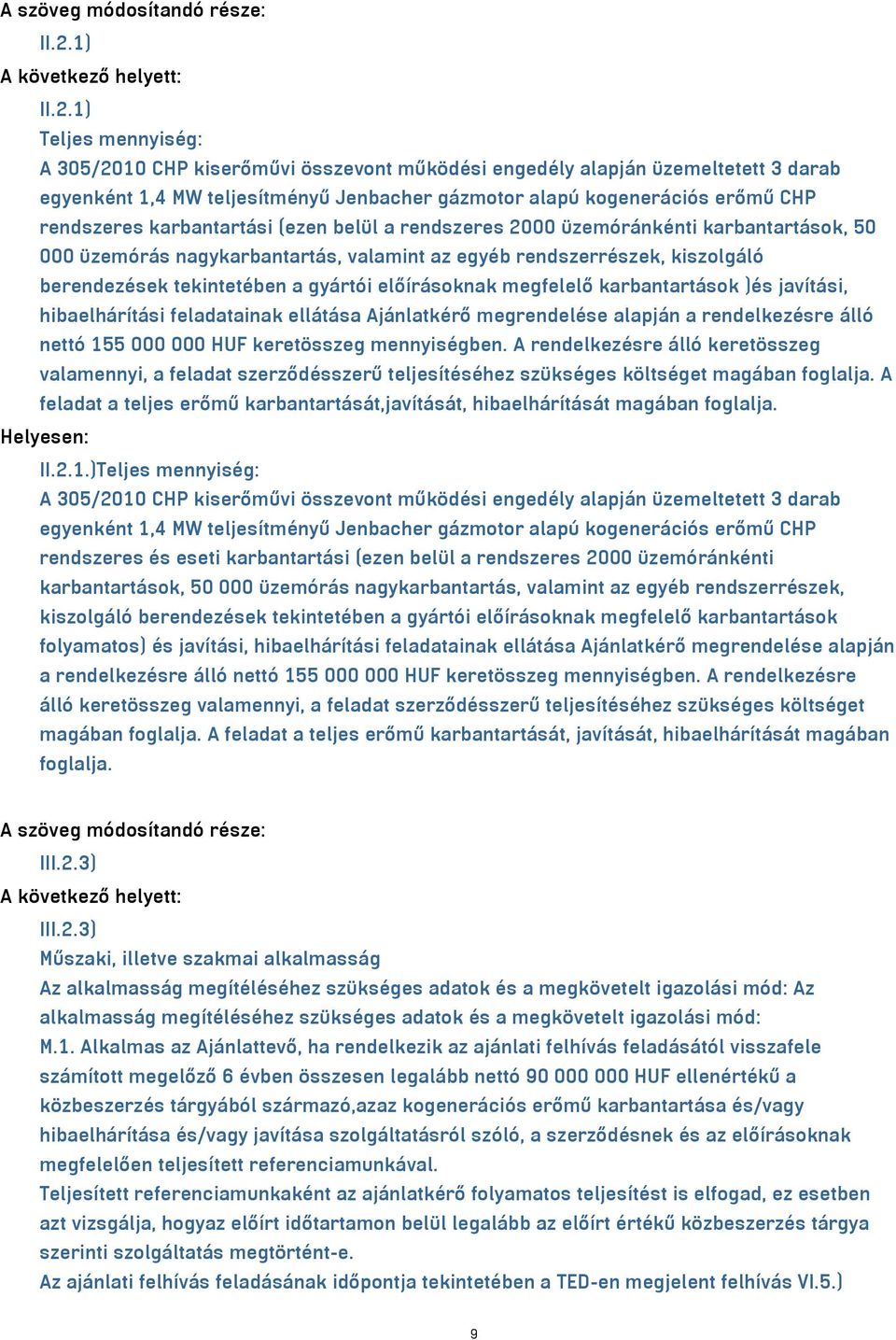 1) Teljes mennyiség: A 305/2010 CHP kiserőművi összevont működési engedély alapján üzemeltetett 3 darab egyenként 1,4 MW teljesítményű Jenbacher gázmotor alapú kogenerációs erőmű CHP rendszeres