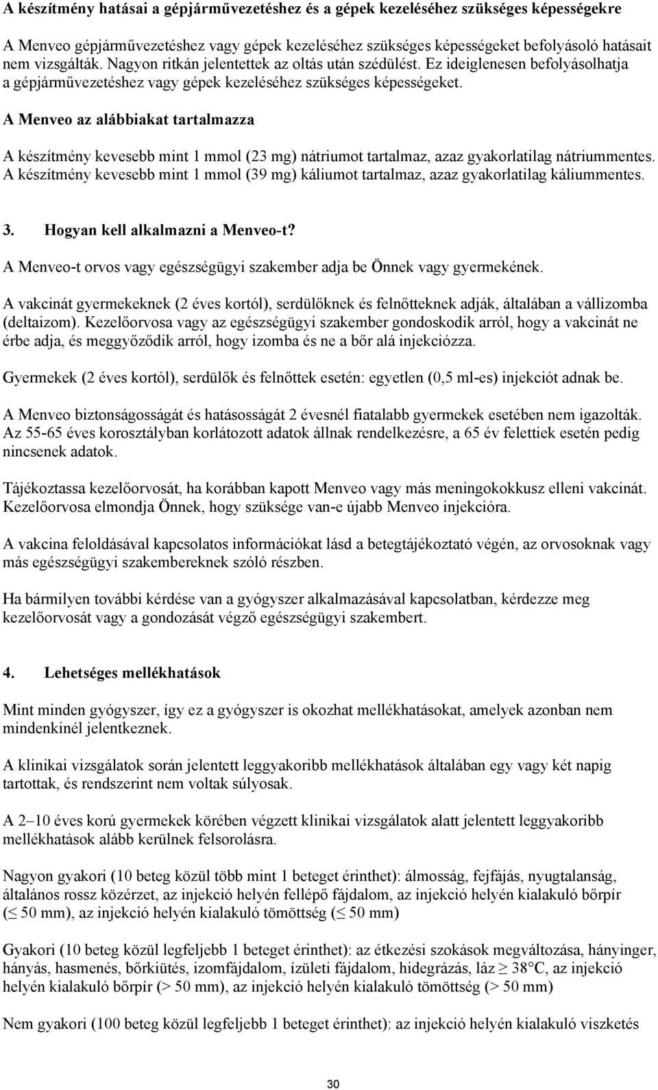 A Menveo az alábbiakat tartalmazza A készítmény kevesebb mint 1 mmol (23 mg) nátriumot tartalmaz, azaz gyakorlatilag nátriummentes.