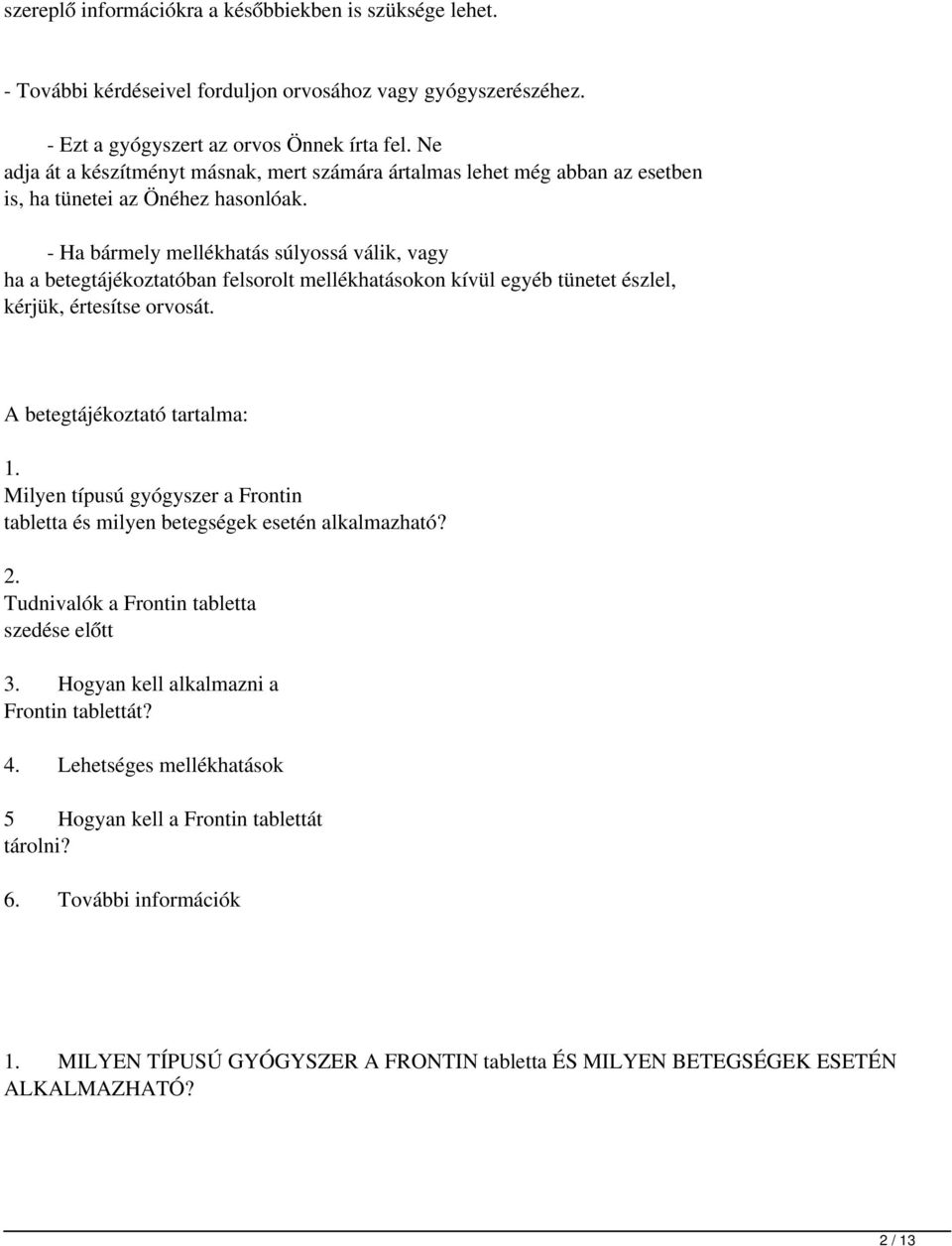 - Ha bármely mellékhatás súlyossá válik, vagy ha a betegtájékoztatóban felsorolt mellékhatásokon kívül egyéb tünetet észlel, kérjük, értesítse orvosát. A betegtájékoztató tartalma: 1.