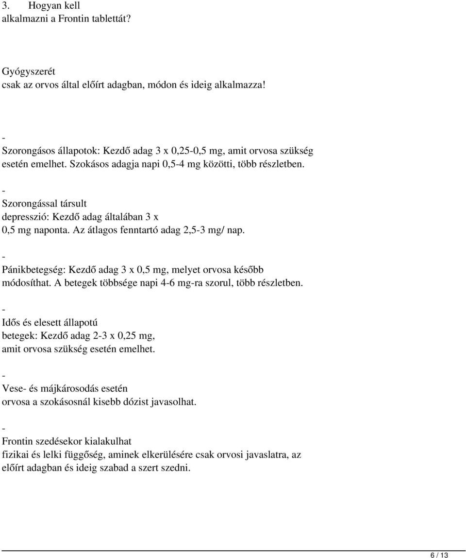 - Szorongással társult depresszió: Kezdő adag általában 3 x 0,5 mg naponta. Az átlagos fenntartó adag 2,5-3 mg/ nap. - Pánikbetegség: Kezdő adag 3 x 0,5 mg, melyet orvosa később módosíthat.