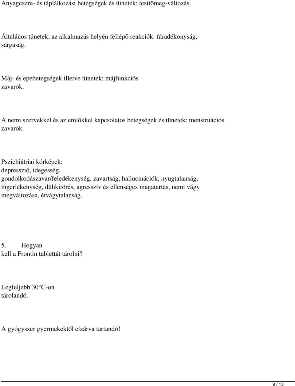 Pszichiátriai kórképek: depresszió, idegesség, gondolkodászavar/feledékenység, zavartság, hallucinációk, nyugtalanság, ingerlékenység, dühkitörés, agresszív és