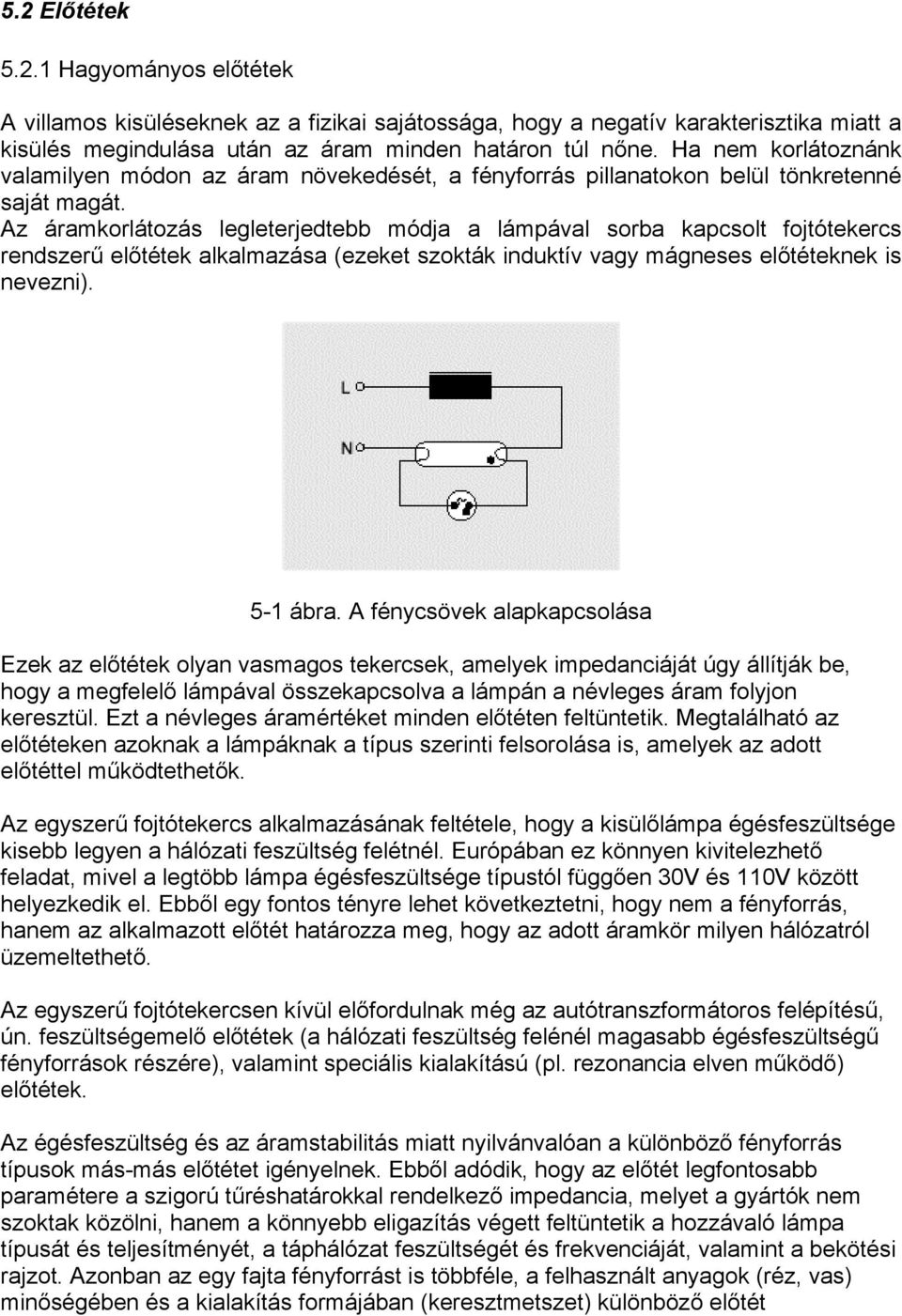 Az áramkorlátozás legleterjedtebb módja a lámpával sorba kapcsolt fojtótekercs rendszerű előtétek alkalmazása (ezeket szokták induktív vagy mágneses előtéteknek is nevezni). 5-1 ábra.