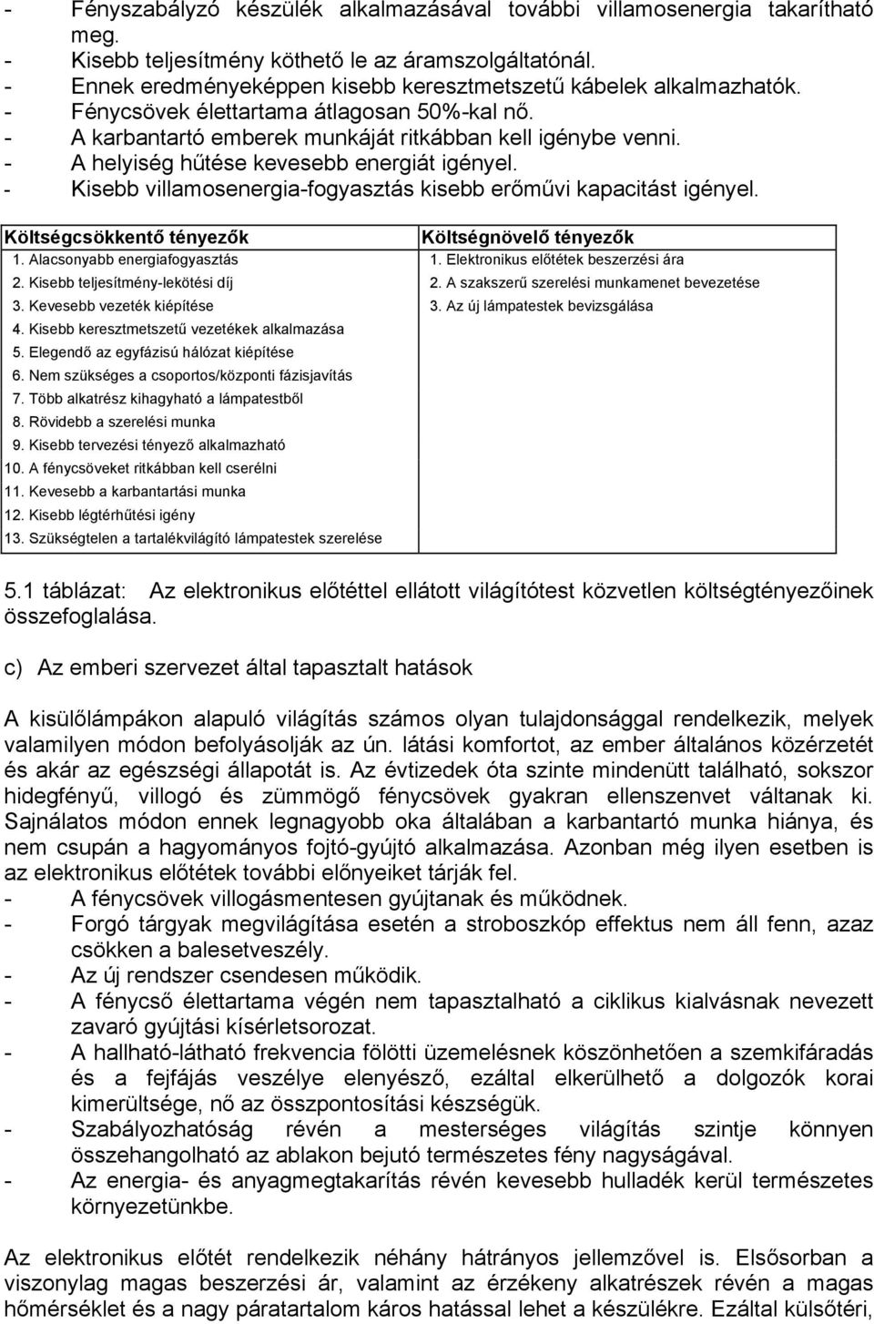 - A helyiség hűtése kevesebb energiát igényel. - Kisebb villamosenergia-fogyasztás kisebb erőművi kapacitást igényel. Költségcsökkentő tényezők Költségnövelő tényezők 1.