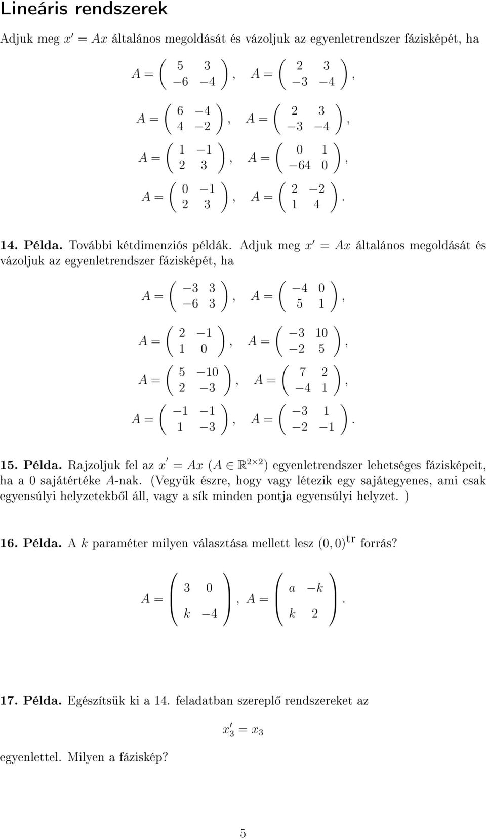 Rajzoljuk fel az x = Ax (A R 2 2 egyenletrendszer lehetséges fázisképeit, ha a 0 sajátértéke A-nak.