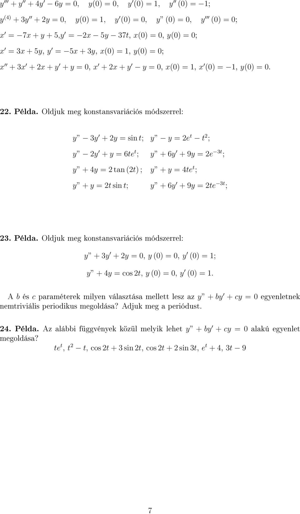 Oldjuk meg konstansvariációs módszerrel: y 3y + 2y = sin t; y y = 2e t t 2 ; y 2y + y = 6te t ; y + 6y + 9y = 2e 3t ; y + 4y = 2 tan (2t ; y + y = 4te t ; y + y = 2t sin t; y + 6y + 9y = 2te 3t ; 23.