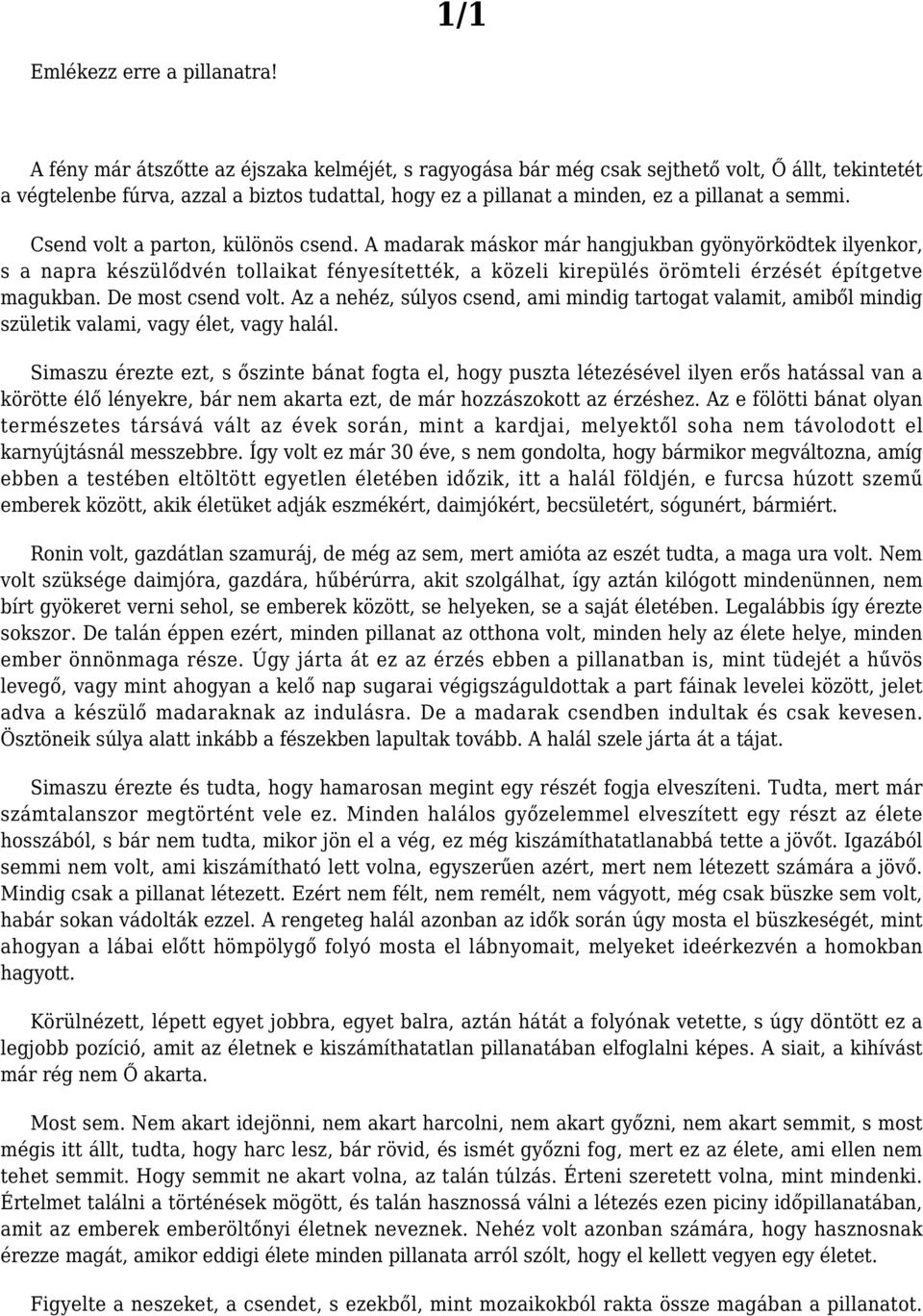 Csend volt a parton, különös csend. A madarak máskor már hangjukban gyönyörködtek ilyenkor, s a napra készülődvén tollaikat fényesítették, a közeli kirepülés örömteli érzését építgetve magukban.
