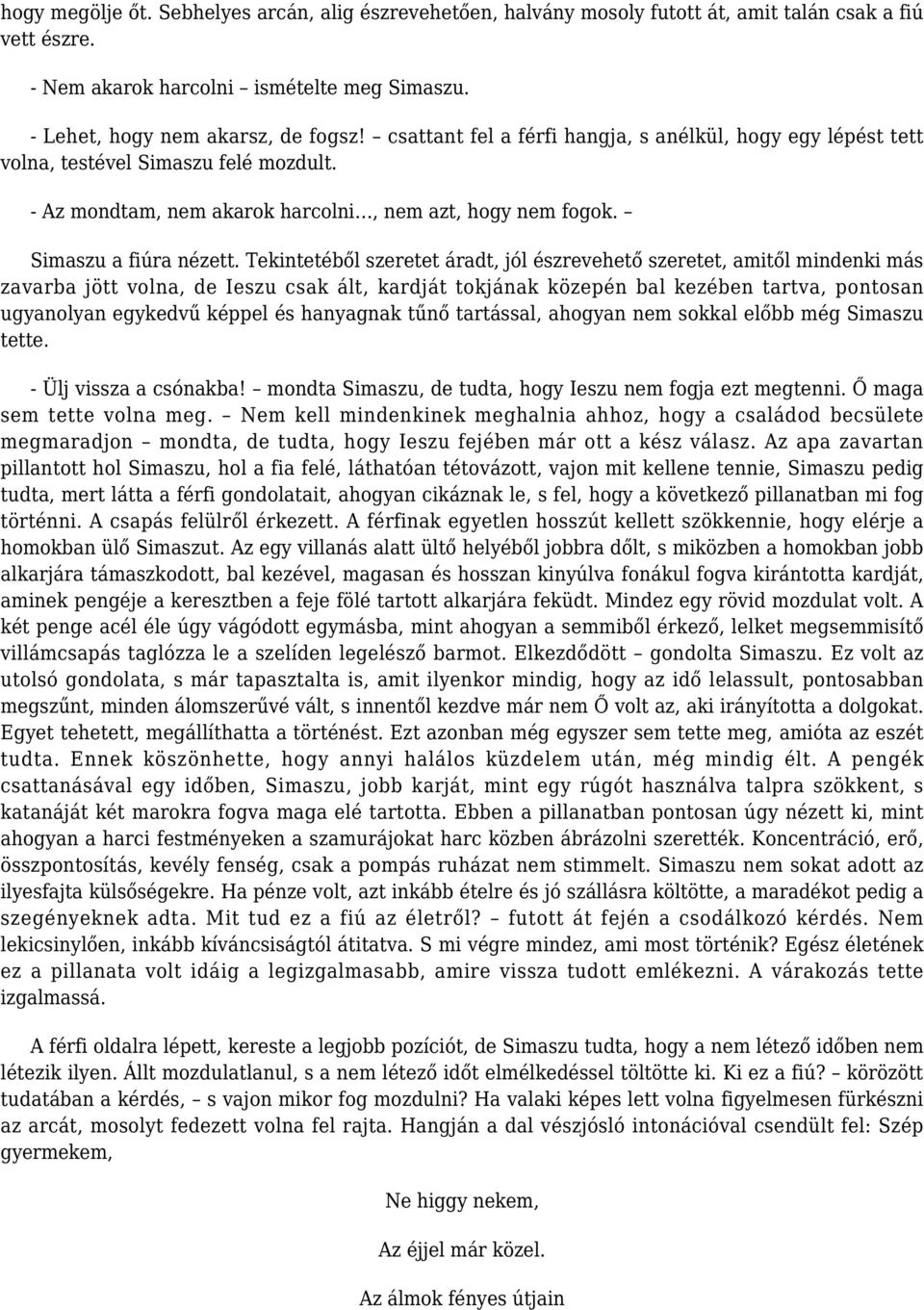 Tekintetéből szeretet áradt, jól észrevehető szeretet, amitől mindenki más zavarba jött volna, de Ieszu csak ált, kardját tokjának közepén bal kezében tartva, pontosan ugyanolyan egykedvű képpel és