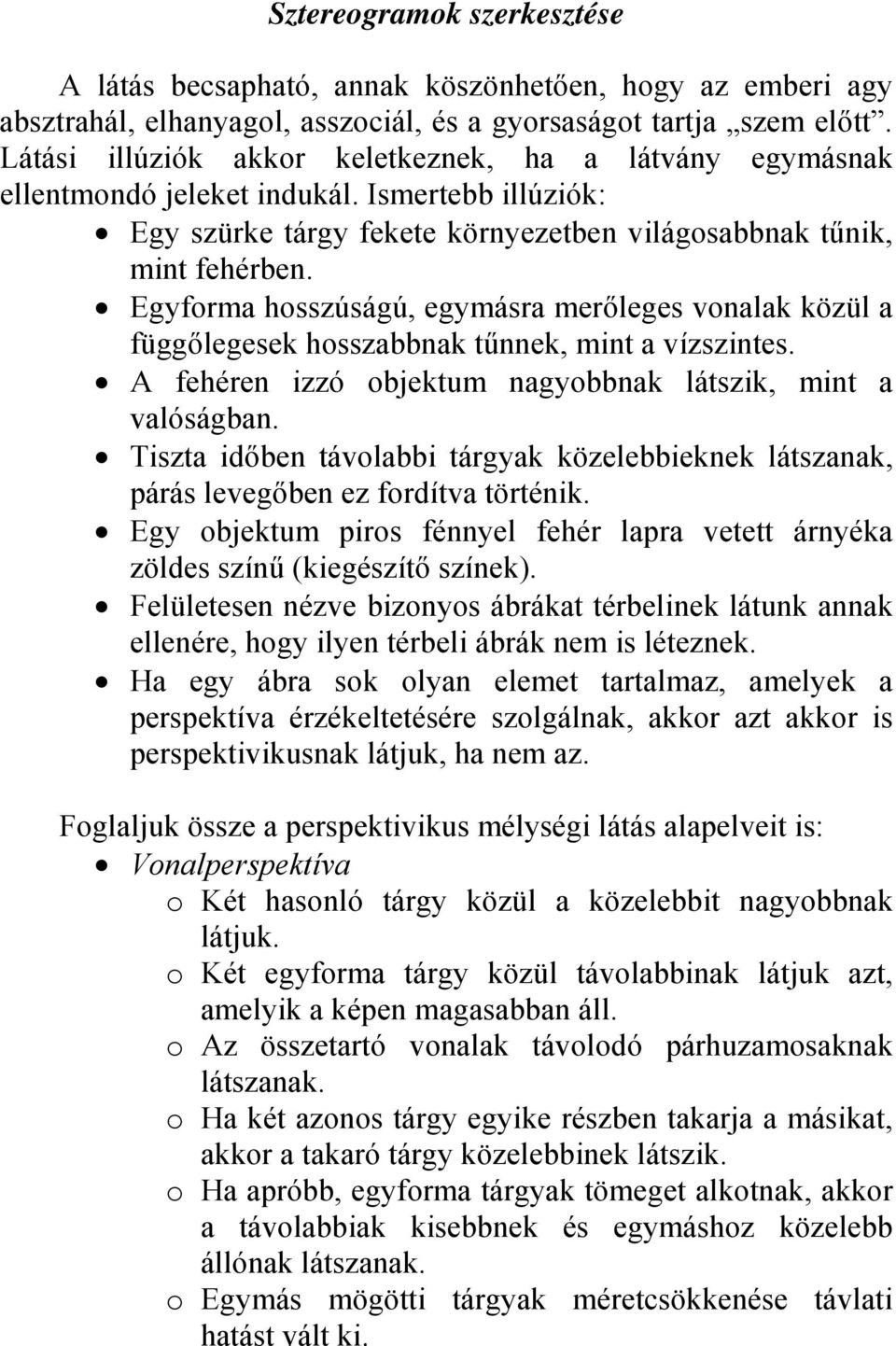 Egyforma hosszúságú, egymásra merőleges vonalak közül a függőlegesek hosszabbnak tűnnek, mint a vízszintes. A fehéren izzó objektum nagyobbnak látszik, mint a valóságban.