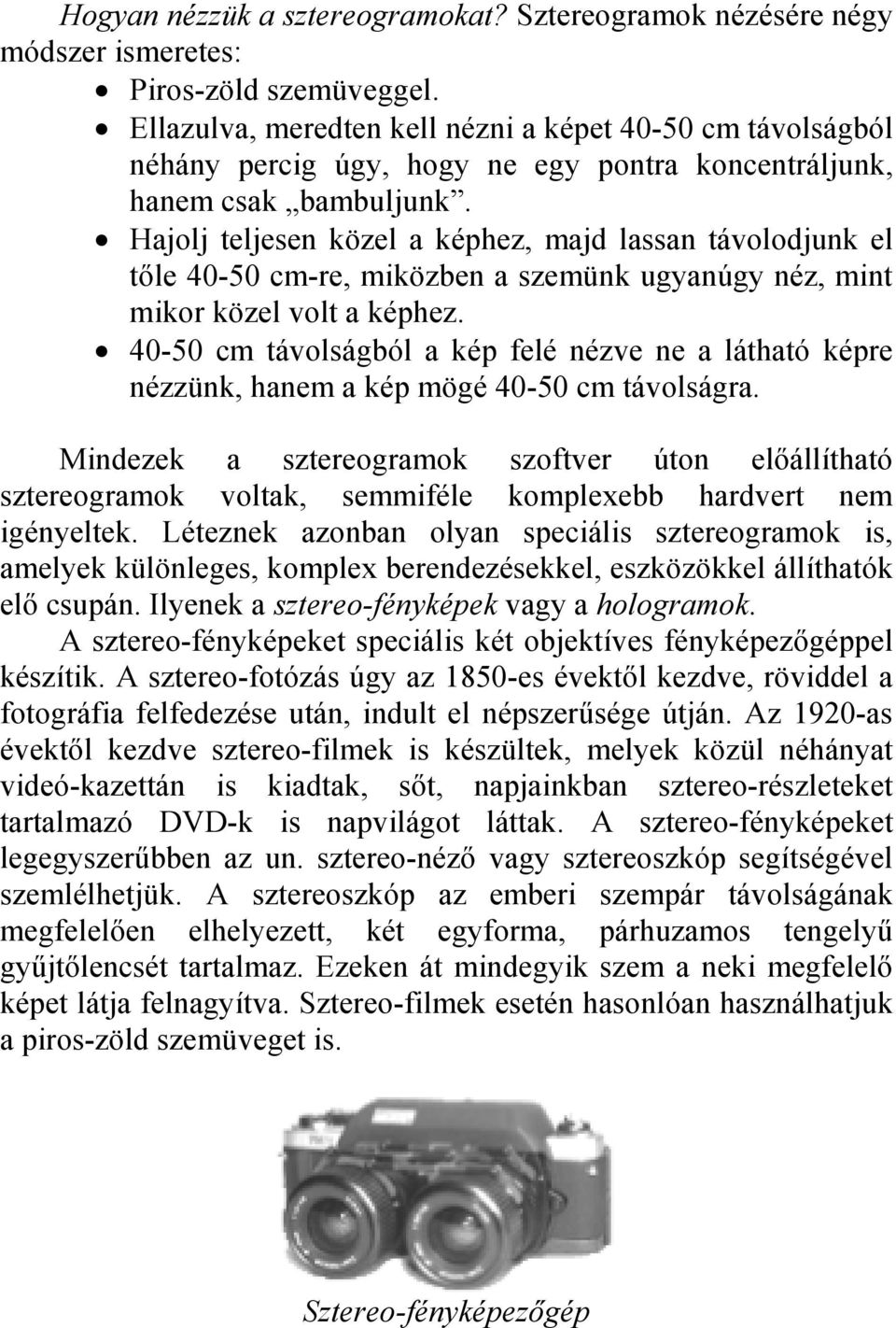 Hajolj teljesen közel a képhez, majd lassan távolodjunk el tőle 40-50 cm-re, miközben a szemünk ugyanúgy néz, mint mikor közel volt a képhez.