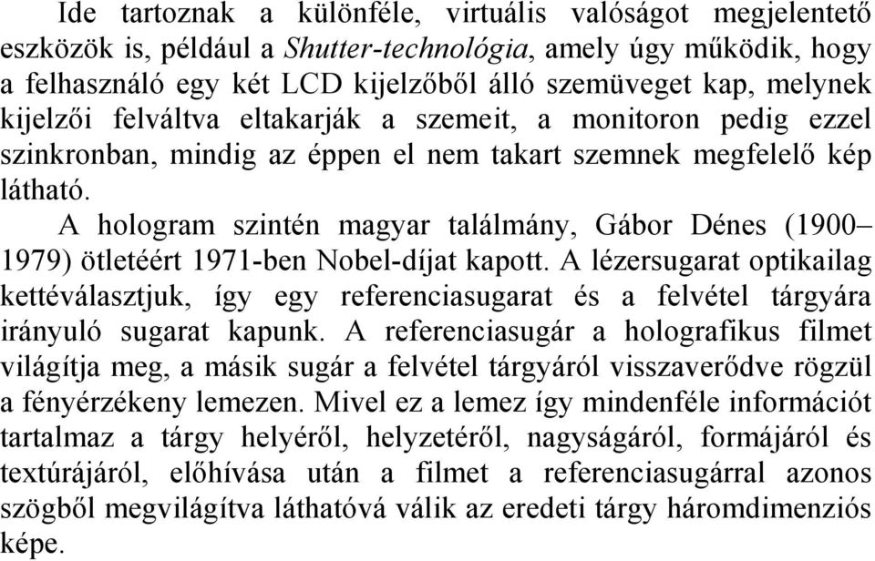 A hologram szintén magyar találmány, Gábor Dénes (1900 1979) ötletéért 1971-ben Nobel-díjat kapott.