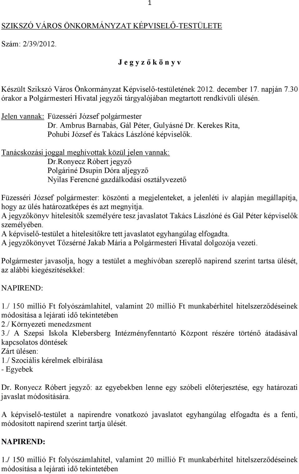 Kerekes Rita, Pohubi József és Takács Lászlóné képviselők. Tanácskozási joggal meghívottak közül jelen vannak: Dr.