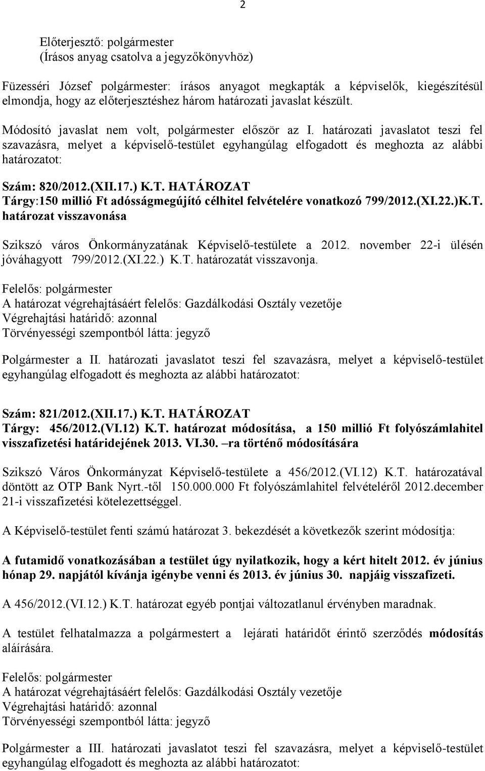 határozati javaslatot teszi fel szavazásra, melyet a képviselő-testület egyhangúlag elfogadott és meghozta az alábbi határozatot: Szám: 820/2012.(XII.17.) K.T.