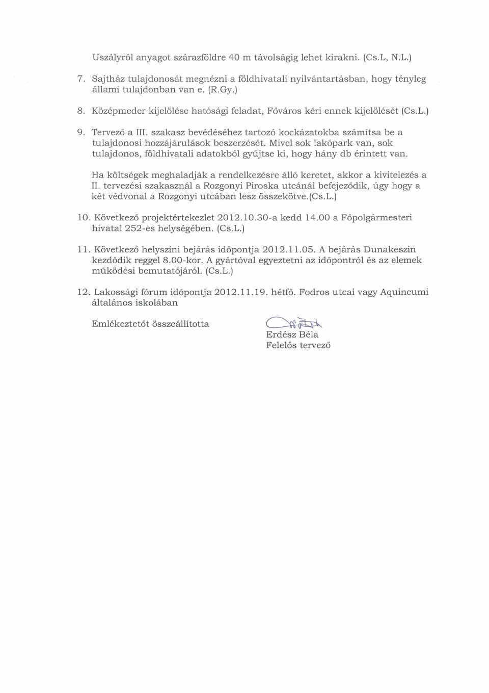 Mivel sok lakópark van, sok tulajdonos, földhivatali adatokból gyüjtse ki, hogy hány db érintett van. Ha költségek meghaladják a rendelkezésre álló keretet, akkor a kivitelezés a II.