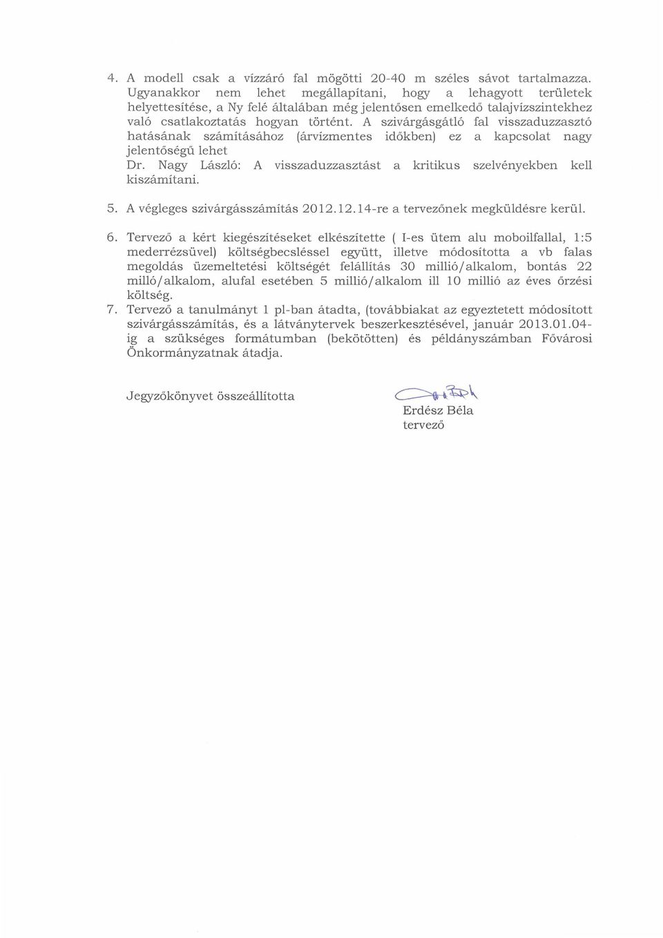 A szivárgásgátló fal visszaduzzasztó hatásának számításához (árvízmentes időkben) ez a kapcsolat nagy jelentőségű lehet Dr. Nagy László: A visszaduzzasztást a kritikus szelvényekben kell kiszámítani.
