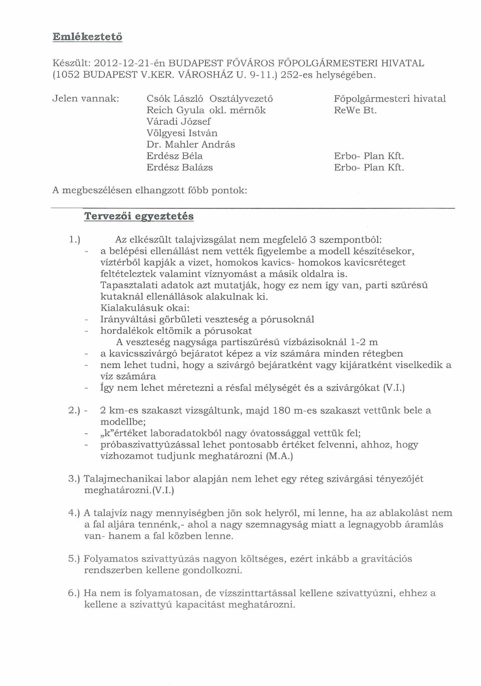 ) Az elkészült talajvizsgálat nem megfelelő 3 szempontból: a belépési ellenállást nem vették figyelembeamodell készítésekor, víztérből kapják a vizet, homokos kavics- homokos kavicsréteget