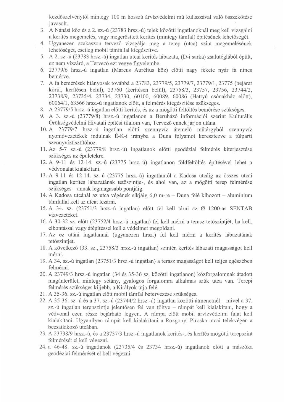 Ugyanezen szakaszon tervező vizsgálja m~g a terep (utca) szint megemelésének lehetőségét, esetleginobil támfallal kiegészítve. 5. A 2. sz.-ú (23783 hrsz.