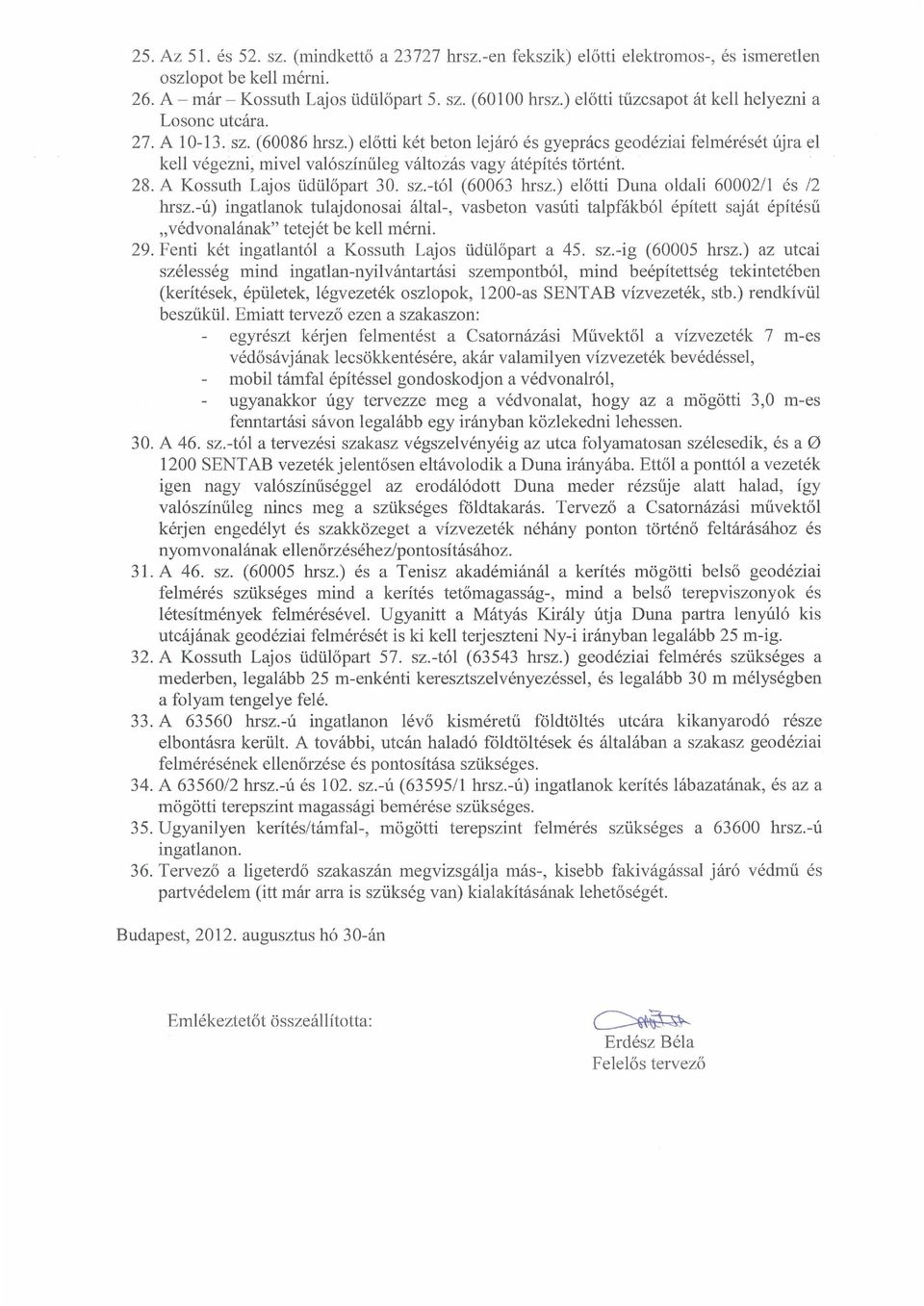 ) előtti két beton lejáró és gyeprács geodéziai felmérését újra el kell végezni, mivel valószínűleg változás vagy átépítés történt. 28. A Kossuth Lajos üdülőpart 30. sz.-tól (60063 hrsz.