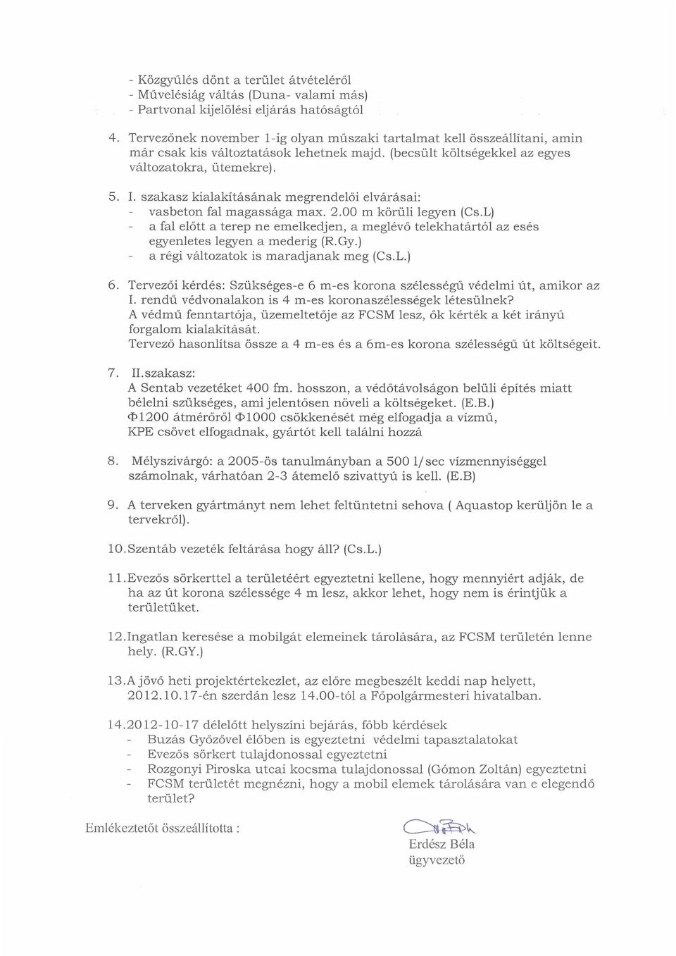 szakasz kialakításának megrendelői elvárásai: vasbeton fal magassága max. 2.00 m körüli legyen (Cs.L) a fal előtt a terep ne emelkedjen, a meglévő telekhatártól az esés egyenletes legyen a mederig (R.