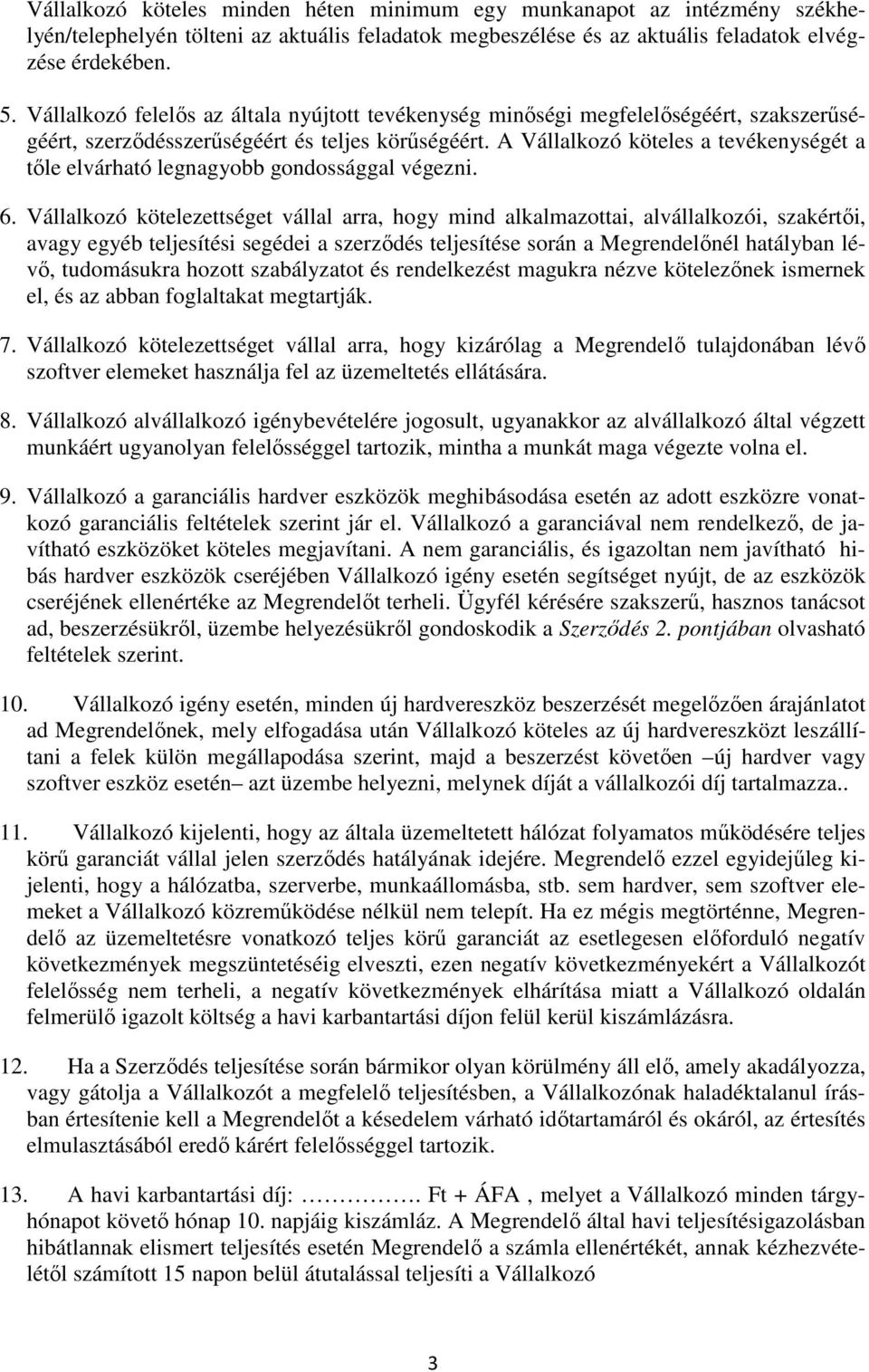 A Vállalkozó köteles a tevékenységét a tőle elvárható legnagyobb gondossággal végezni. 6.