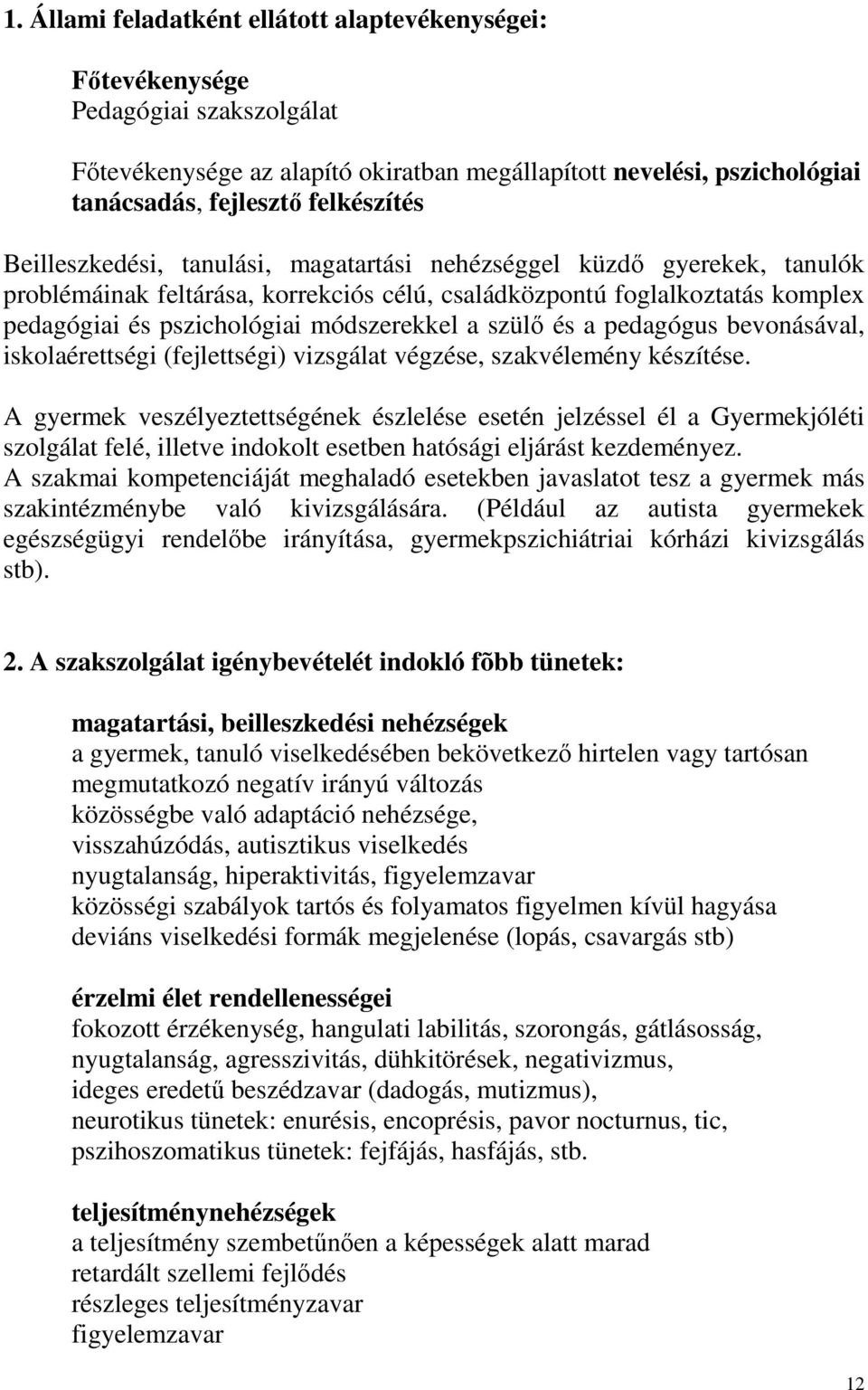 szülő és a pedagógus bevonásával, iskolaérettségi (fejlettségi) vizsgálat végzése, szakvélemény készítése.