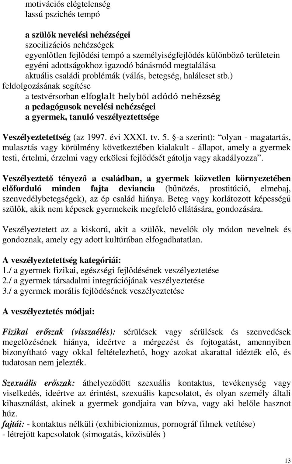 ) feldolgozásának segítése a testvérsorban elfoglalt helyből adódó nehézség a pedagógusok nevelési nehézségei a gyermek, tanuló veszélyeztettsége Veszélyeztetettség (az 1997. évi XXXI. tv. 5.