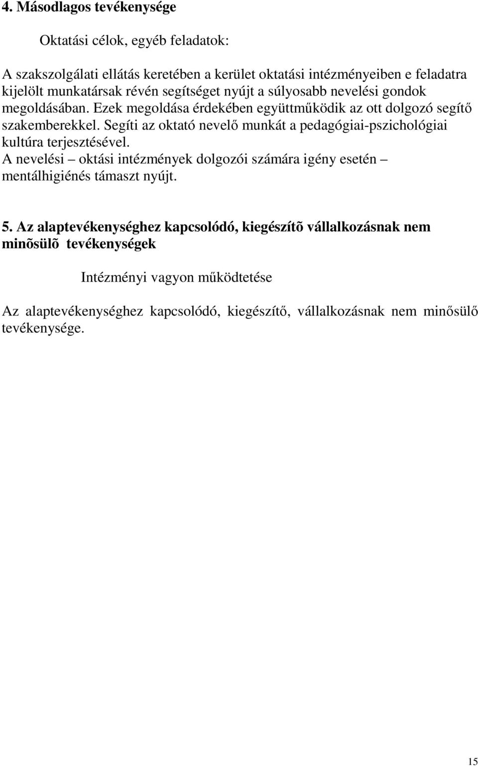 Segíti az oktató nevelő munkát a pedagógiai-pszichológiai kultúra terjesztésével. A nevelési oktási intézmények dolgozói számára igény esetén mentálhigiénés támaszt nyújt.