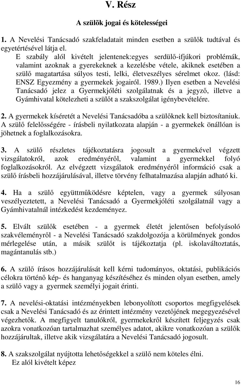 sérelmet okoz. (lásd: ENSZ Egyezmény a gyermekek jogairól. 1989.