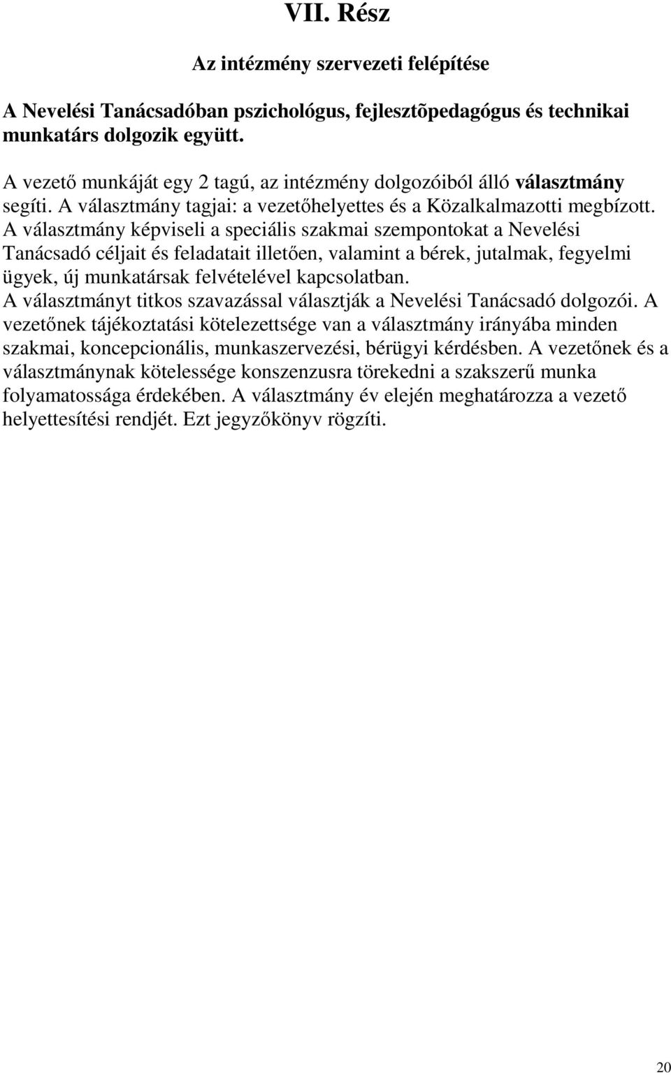 A választmány képviseli a speciális szakmai szempontokat a Nevelési Tanácsadó céljait és feladatait illetően, valamint a bérek, jutalmak, fegyelmi ügyek, új munkatársak felvételével kapcsolatban.