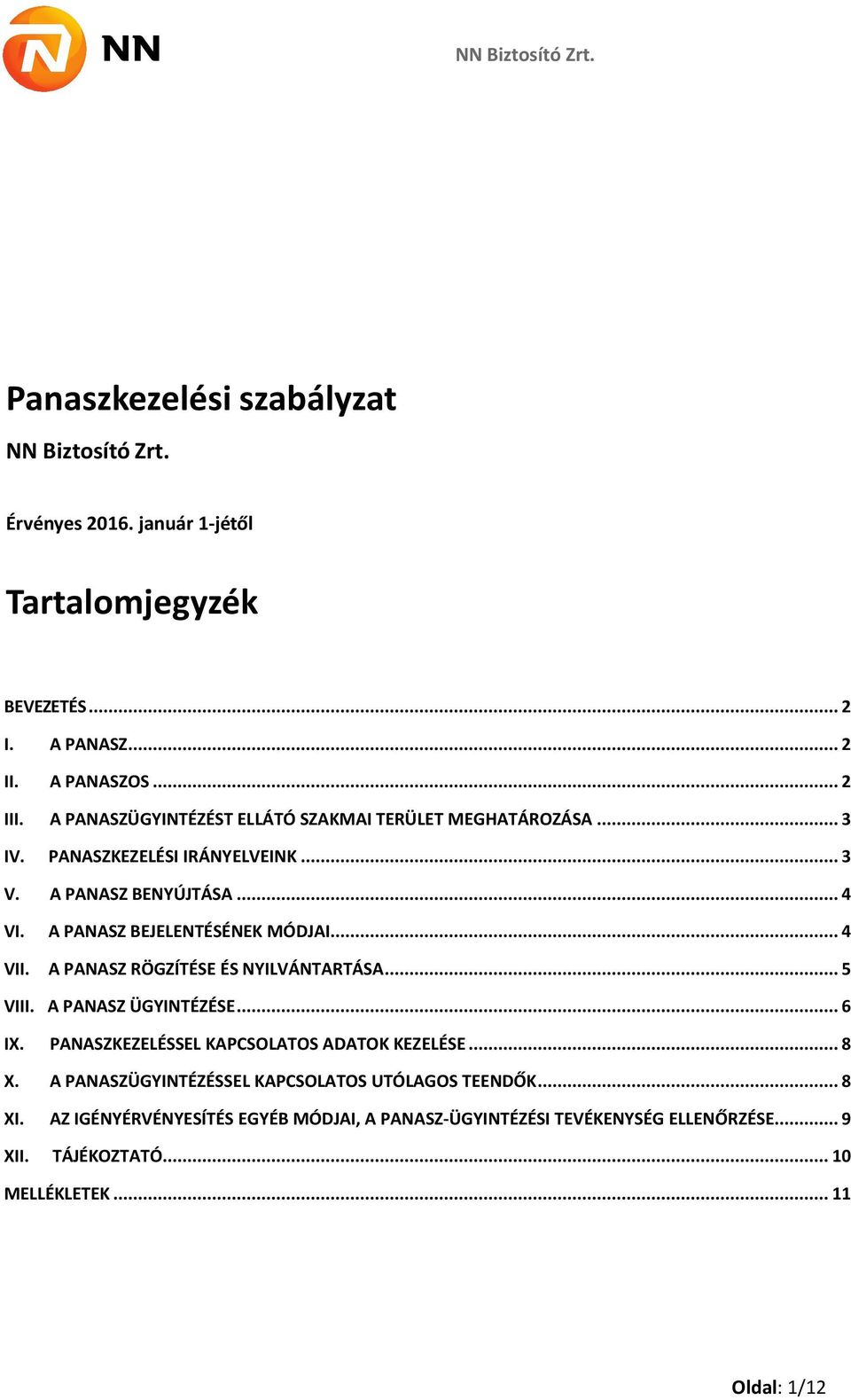 .. 4 VII. A PANASZ RÖGZÍTÉSE ÉS NYILVÁNTARTÁSA... 5 VIII. A PANASZ ÜGYINTÉZÉSE... 6 IX. PANASZKEZELÉSSEL KAPCSOLATOS ADATOK KEZELÉSE... 8 X.