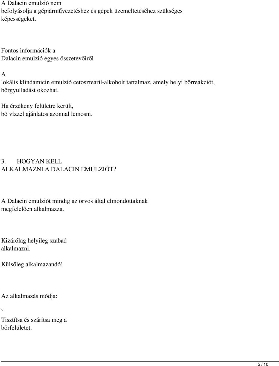 bőrgyulladást okozhat. Ha érzékeny felületre került, bő vízzel ajánlatos azonnal lemosni. 3. HOGYAN KELL ALKALMAZNI A DALACIN EMULZIÓT?