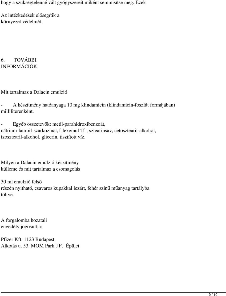 - Egyéb összetevők: metil-parahidroxibenzoát, nátrium-lauroil-szarkozinát, lexemul T, sztearinsav, cetosztearil-alkohol, izosztearil-alkohol, glicerin, tisztított víz.