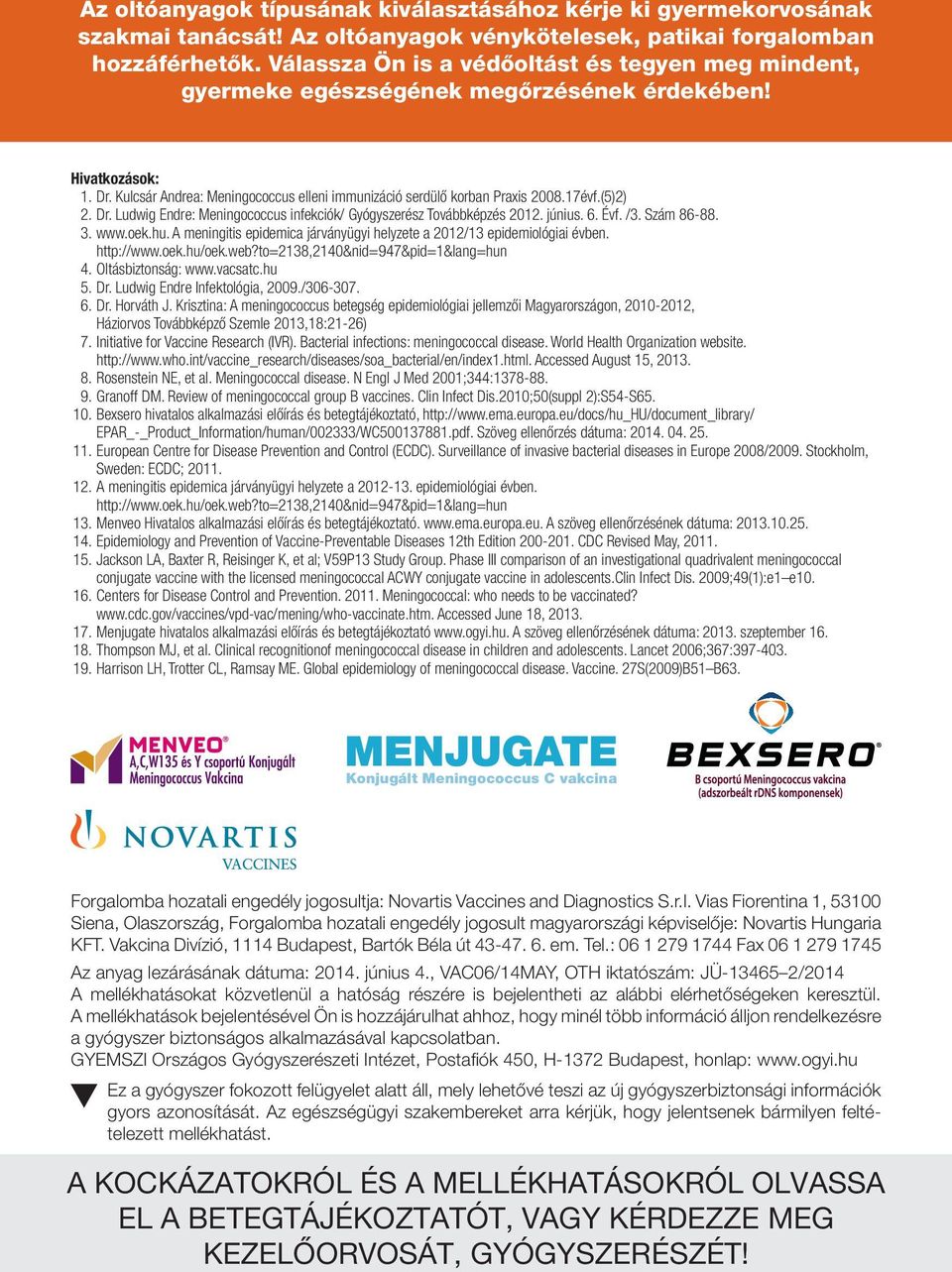 (5)2) 2. Dr. Ludwig Endre: Meningococcus infekciók/ Gyógyszerész Továbbképzés 2012. június. 6. Évf. /3. Szám 86-88. 3. www.oek.hu.