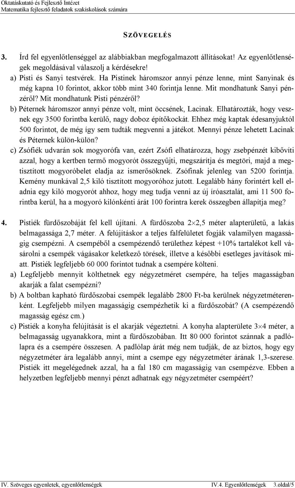 b) Péternek háromszor annyi pénze volt, mint öccsének, Lacinak. Elhatározták, hogy vesznek egy 3500 forintba kerülő, nagy doboz építőkockát.