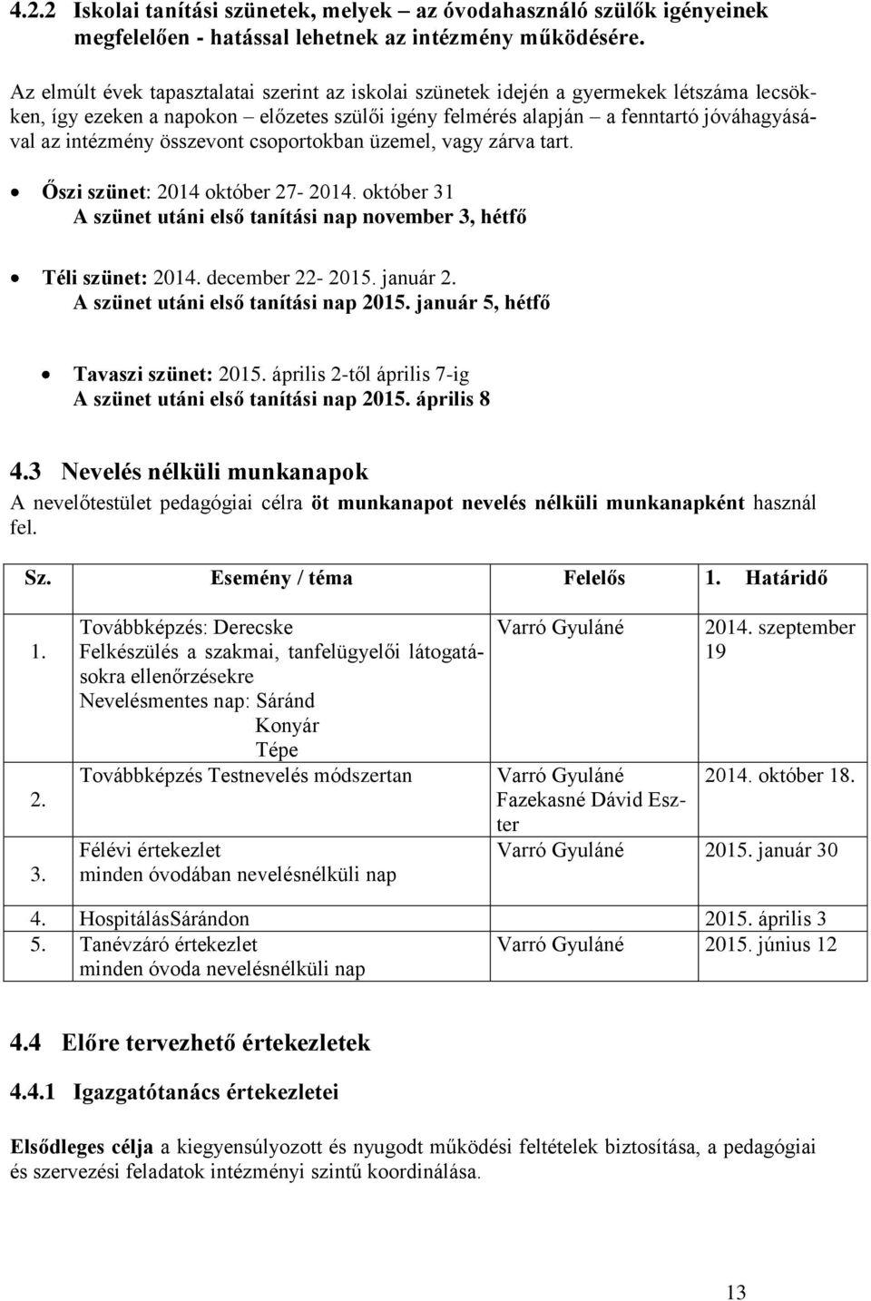 összevont csoportokban üzemel, vagy zárva tart. Őszi szünet: 2014 október 27-2014. október 31 A szünet utáni első tanítási nap november 3, hétfő Téli szünet: 2014. december 22-2015. január 2.