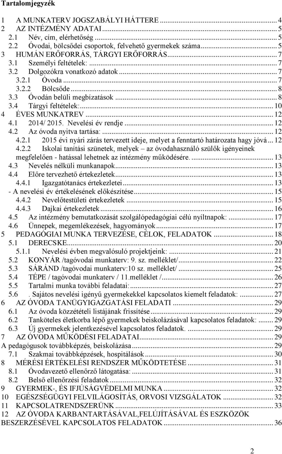 .. 10 4 ÉVES MUNKATREV... 12 4.1 2014/ 2015. Nevelési év rendje... 12 4.2 Az óvoda nyitva tartása:... 12 4.2.1 2015 évi nyári zárás tervezett ideje, melyet a fenntartó határozata hagy jóvá... 12 4.2.2 Iskolai tanítási szünetek, melyek az óvodahasználó szülők igényeinek megfelelően - hatással lehetnek az intézmény működésére.