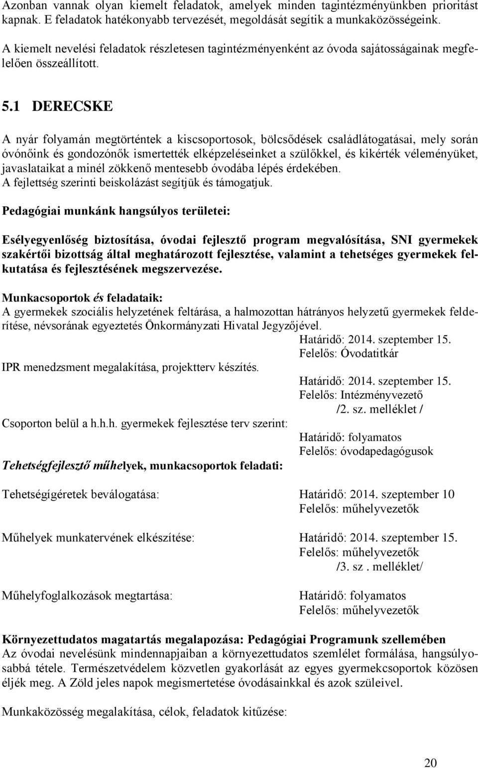 1 DERECSKE A nyár folyamán megtörténtek a kiscsoportosok, bölcsődések családlátogatásai, mely során óvónőink és gondozónők ismertették elképzeléseinket a szülőkkel, és kikérték véleményüket,