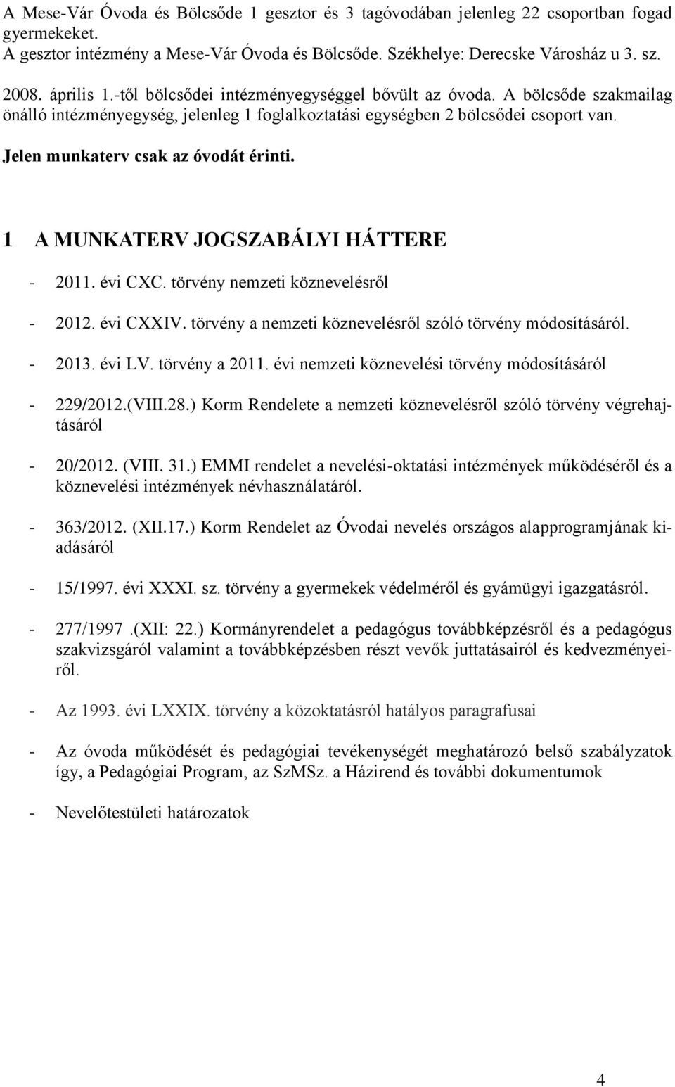 Jelen munkaterv csak az óvodát érinti. 1 A MUNKATERV JOGSZABÁLYI HÁTTERE - 2011. évi CXC. törvény nemzeti köznevelésről - 2012. évi CXXIV. törvény a nemzeti köznevelésről szóló törvény módosításáról.