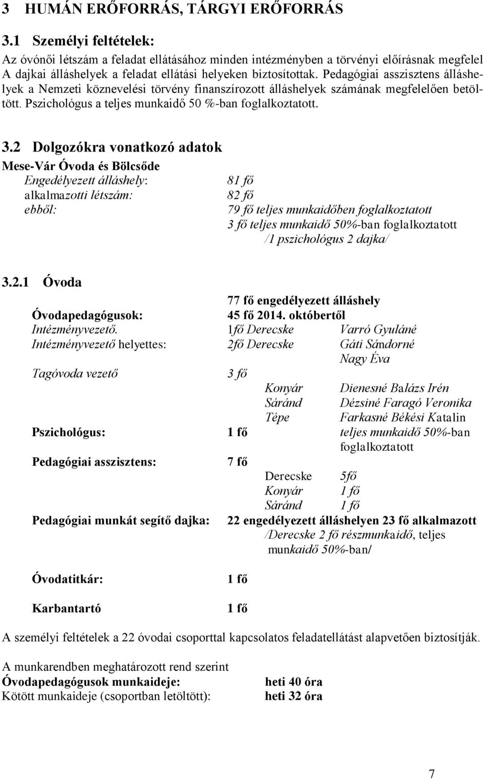 Pedagógiai asszisztens álláshelyek a Nemzeti köznevelési törvény finanszírozott álláshelyek számának megfelelően betöltött. Pszichológus a teljes munkaidő 50 %-ban foglalkoztatott. 3.