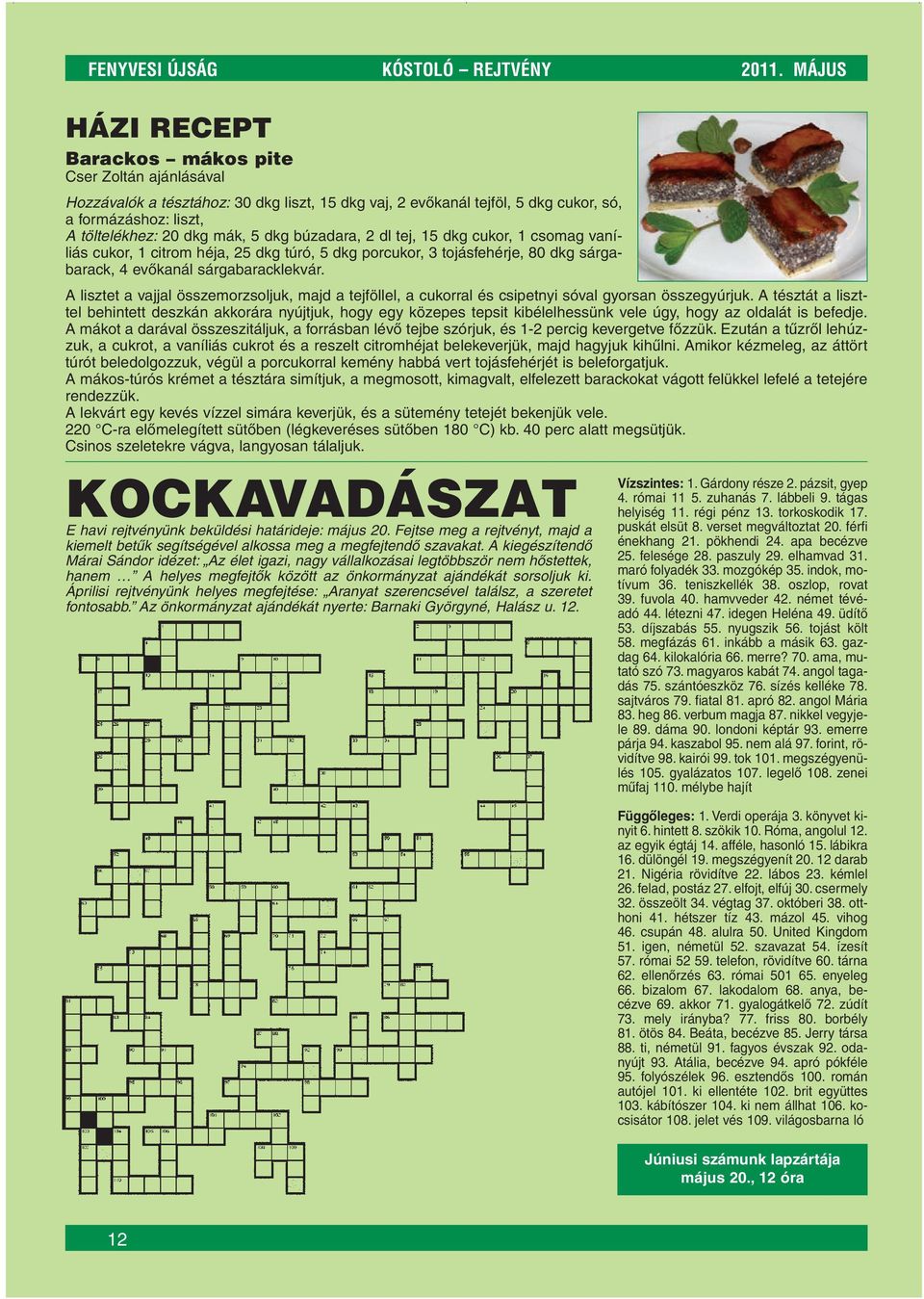 dkg búzadara, 2 dl tej, 15 dkg cukor, 1 csomag vaníliás cukor, 1 citrom héja, 25 dkg túró, 5 dkg porcukor, 3 tojásfehérje, 80 dkg sárgabarack, 4 evôkanál sárgabaracklekvár.