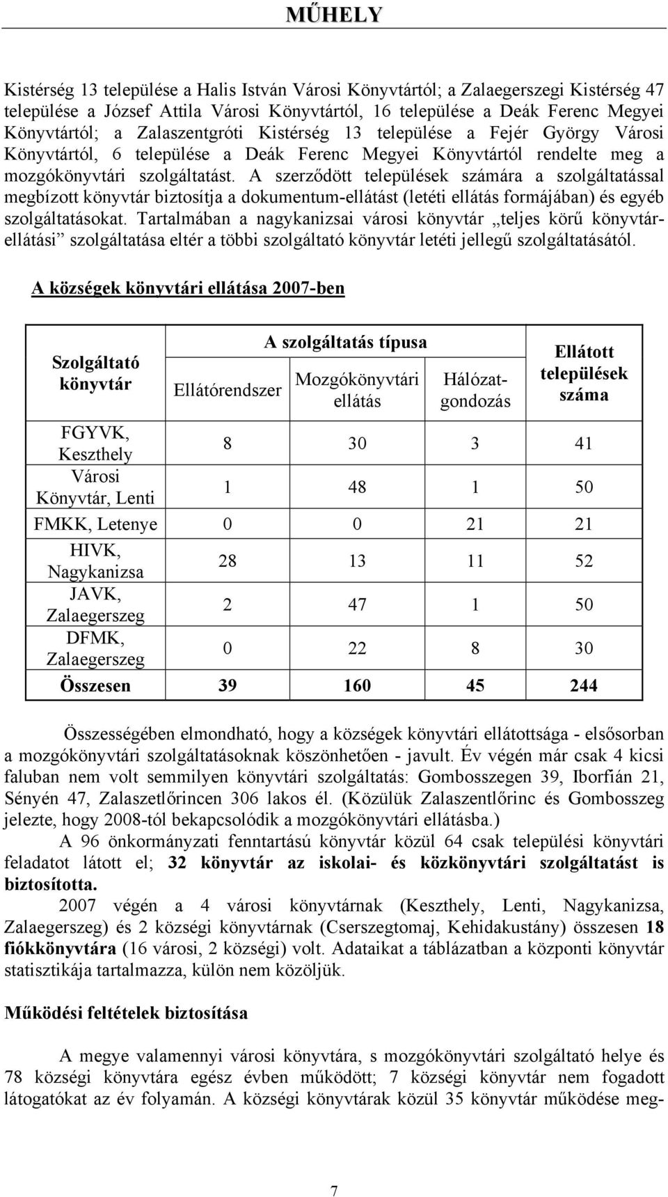 A szerződött települések számára a szolgáltatással megbízott könyvtár biztosítja a dokumentum-ellátást (letéti ellátás formájában) és egyéb szolgáltatásokat.