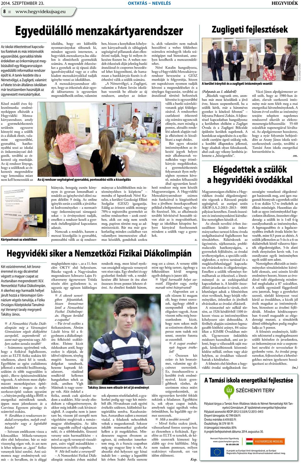 egyedülálló informatikai rendszer épült ki. A tanév kezdete óta a Németvölgyi, a Zugligeti, valamint a Fekete István általános iskolában már tesztüzemben használják az úgynevezett menzakártyákat.